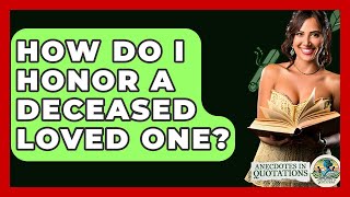 How Do I Honor A Deceased Loved One? - Anecdotes in Quotation