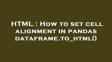 HTML : How to set cell alignment in pandas dataframe.to_html()