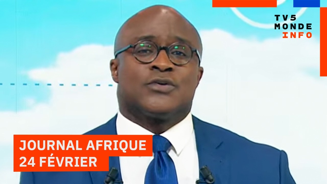 Le journal Afrique du mardi 24 février 2026 sur TV5MONDE