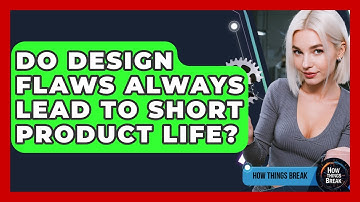 Do Design Flaws Always Lead To Short Product Life? - How Things Break