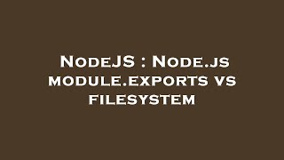 NodeJS : Node.js module.exports vs filesystem