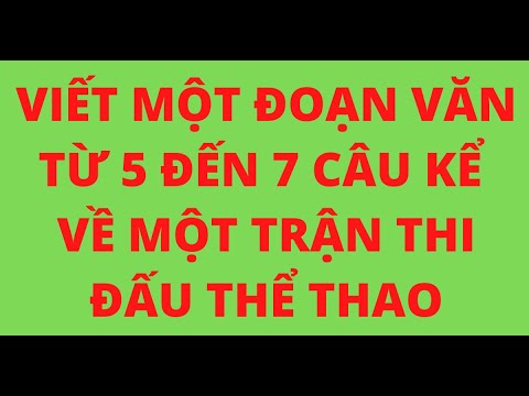 Video VIẾT MỘT ĐOẠN VĂN TỪ 5 ĐẾN 7 CÂU KỂ VỀ MỘT TRẬN THI... - youtube