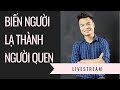 Bí Mật Giao Tiếp Biến Người Lạ Thành Một Người Thân Quen - Livestream