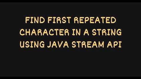 FIND FIRST REPEATED CHARACTER IN A STRING USING JAVA STREAM API