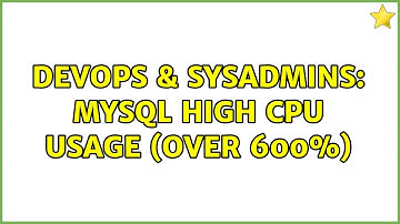 DevOps & SysAdmins: Mysql high cpu usage (over 600%)
