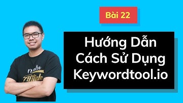 Bài 22: Hướng Dẫn Cách Sử Dụng Keywordtool.io Công Cụ Nghiên Cứu Từ Khóa Tốt Nhất