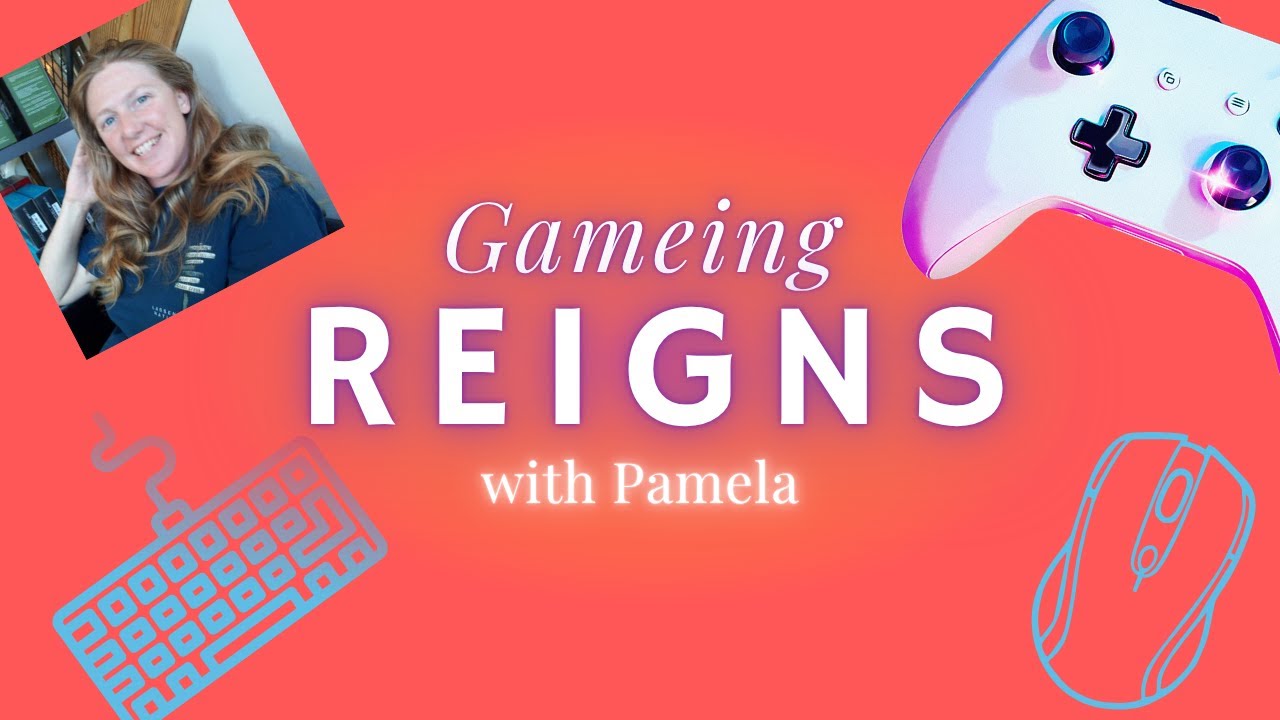 Reigns Her Majesty / Pamela plays games