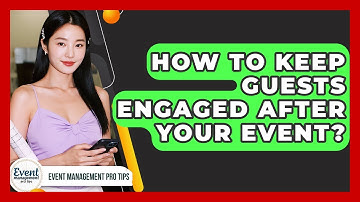 How To Keep Guests Engaged After Your Event? - Event Management Pro Tips