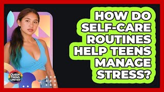 How Do Self-care Routines Help Teens Manage Stress? - Queer Teens United