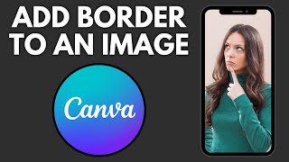 How To Add A Border To An Image On Canva (Desktop) | Step By Step Guide - Canva Tutorial