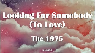 The 1975 - Looking For Somebody (To Love) Lyrics