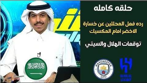 اكشن مع وليد | توقعات قوية لمباراة الهلال والسيتي | ورده فعل خسارة الاخضر السعودي امام المكسيك 🔥