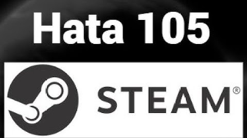 Steam 105 Hatası Nasıl Düzeltilir? Kesin Çözüm!
