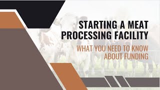 Session 3: Starting a Meat Processing Facility - What You Need to Know About Funding