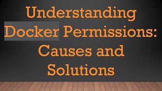 Understanding Docker Permissions: Causes and Solutions