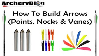 How to Build Arrows. Points, Nocks and Vanes