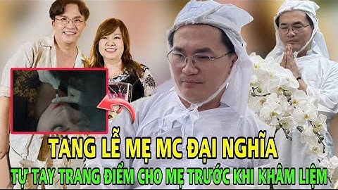 🛑Tang Lễ mẹ Đại Nghĩa. Nam MC  tự tay trang điểm cho mẹ trước khi khâm liệm