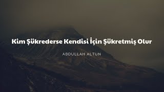 Kim Şükrederse Kendisi İçin Şükretmiş Olur Abdullah Altun