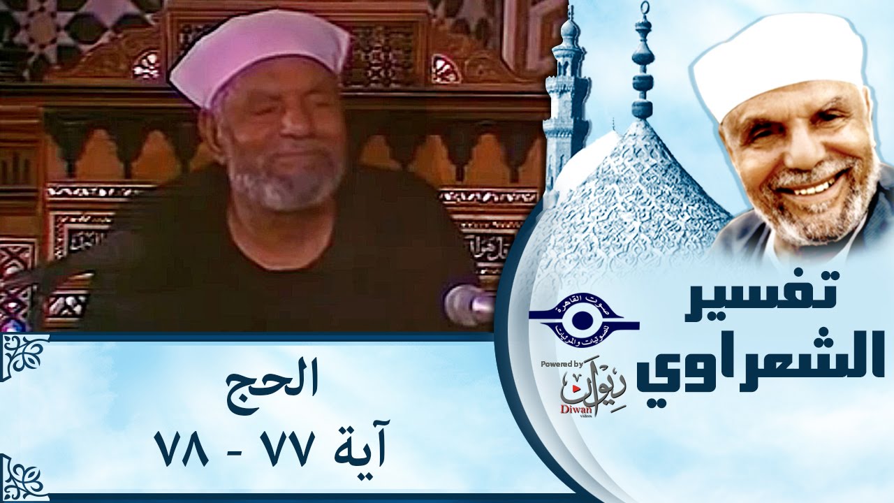 الشيخ الشعراوي | تفسير سورة الحج، (آية ٧٧-٧٨)