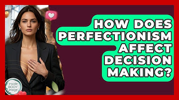 How Does Perfectionism Affect Decision Making? - Inside Body Image
