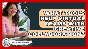What Tools Help Virtual Teams With Creative Collaboration? - Guide To Work From Home