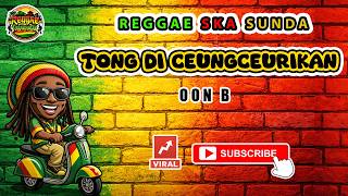 Reggae SKA Sunda TONG DI CEUNGCEURIKAN - OON B | Lagu Sunda Versi Reggae SKA Cover Viral
