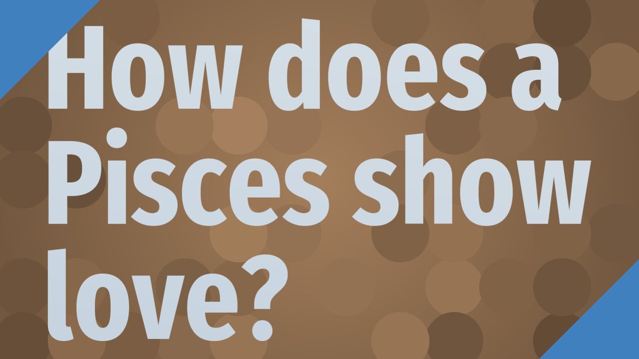 How does a Pisces show love? YouTube