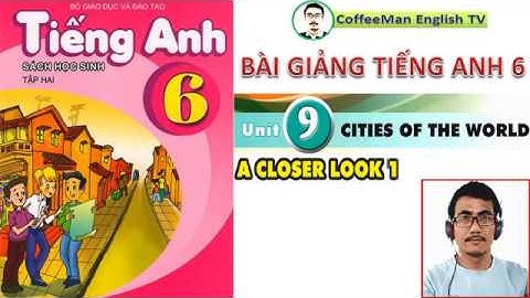 BÀI GIẢNG TIẾNG ANH 6 - UNIT 9 - CITIES OF THE WORLD - CLOSER LOOK 1