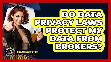 Do Data Privacy Laws Protect My Data From Brokers? - Consumer Laws For You