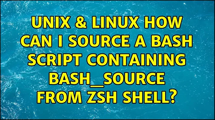 Unix & Linux: How can I source a bash script containing BASH_SOURCE from zsh shell?