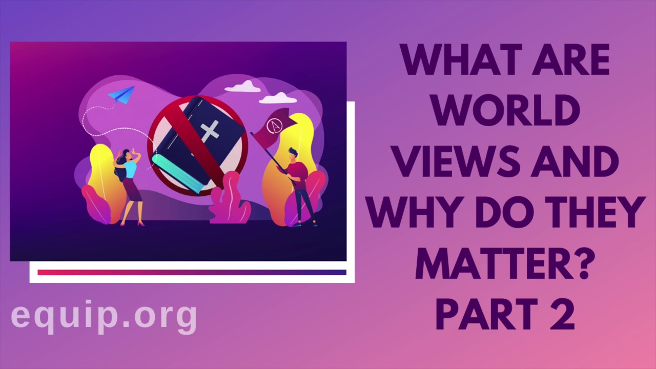What Are Worldviews And Why Do They Matter: Part 2 - YouTube