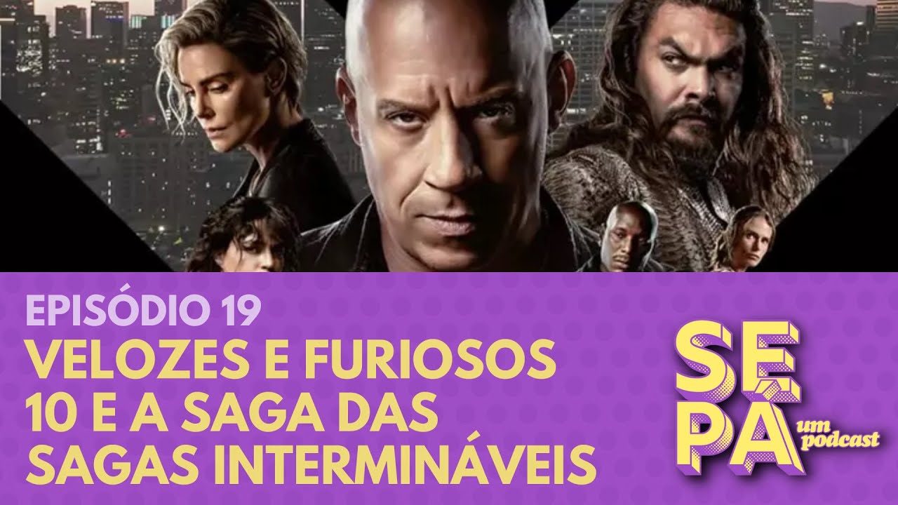19 VELOZES E FURIOSOS 10 E A SAGA DAS SAGAS INTERMINÁVEIS SE PÁ UM