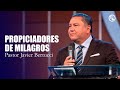 Propiciadores de milagros - Pastor Javier Bertucci