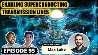 Liquid Nitrogen in the Sky: Enabling Superconducting Transmission Lines (ft. Max Luke) | Ep. 95