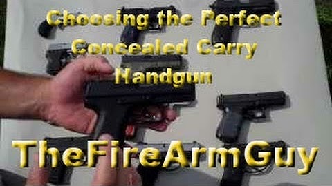 Choosing the Perfect Concealed Carry Handgun - TheFireArmGuy