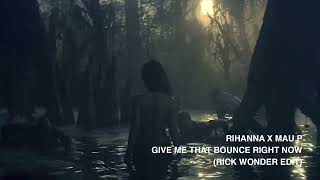 Rihanna x Mau P - Give Me That Bounce Right Now (Rick Wonder Edit)