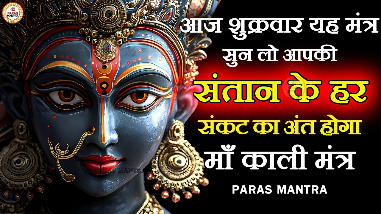 हर शुक्रवार यह मंत्र सुने आपकी संतान के हर संकट का अंत होगा | Maa Kali Mantra