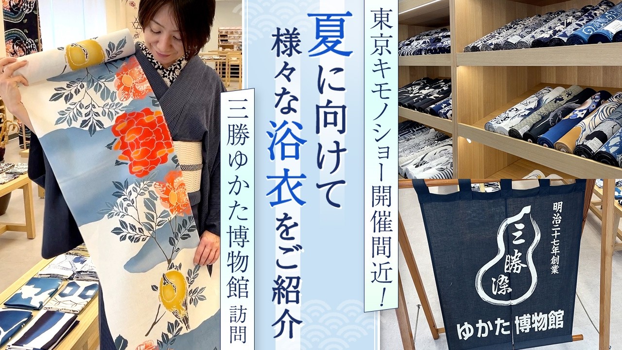 【東京キモノショー】夏に向けておすすめな浴衣ご紹介 in 三勝ゆかた博物館