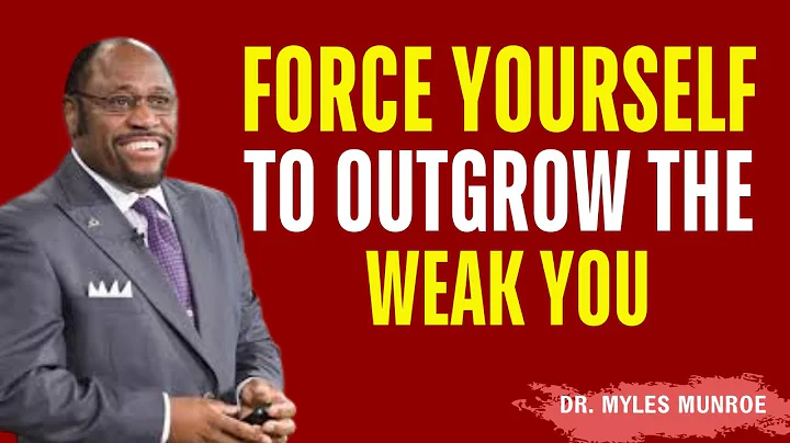 Force Yourself To Outgrow The Weak Version Of You  | Myles Munroe