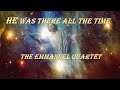 He Was There All The Time By The Emmanuel Quartet He Was There All The Time By The Emmanuel Quartet