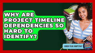 Why Are Project Timeline Dependencies So Hard To Identify? - Junior Year Jumpstart