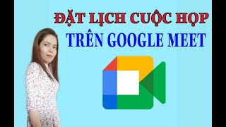 Hướng dẫn đặt lịch cuộc họp trên Google meet