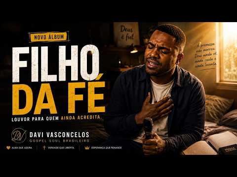 FILHO DA FÉ | Novo Álbum Davi Vasconcelos | Música Gospel Soul Para Orar e Acreditar