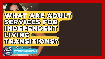 What Are Adult Services For Independent Living Transitions? - Accessible Learning For All
