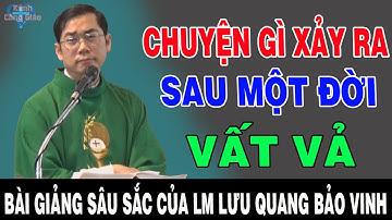 CHUYỆN GÌ XẢY RA SAU MỘT ĐỜI VẤT VẢ - Bài Giảng Để Đời Của Lm Phaolô Lưu Quang Bảo Vinh