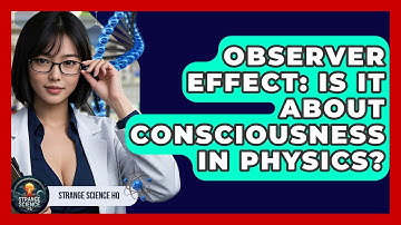 Observer Effect: Is It About Consciousness In Physics? - Strange Science HQ