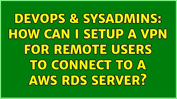 DevOps & SysAdmins: How can I setup a VPN for remote users to connect to a AWS RDS server?