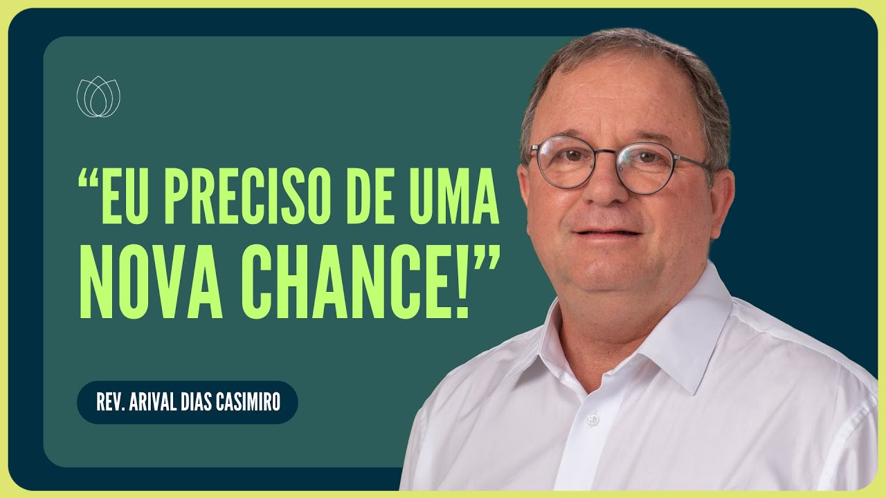 DEUS QUER TE DAR UMA NOVA CHANCE! Rev. Arival Dias Casimiro IPP