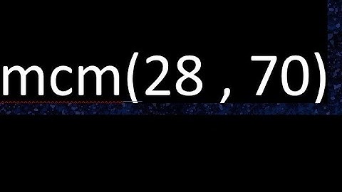 mcm 28 y 70 , minimo comun multiplo , mcm(28 , 70)= como se halla , ejemplos