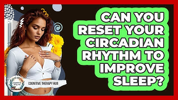 Can You Reset Your Circadian Rhythm To Improve Sleep? - Cognitive Therapy Hub